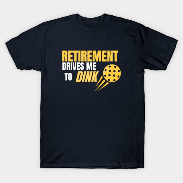 Pickleball Retirement Drives me to Dink T-Shirt by Sizukikunaiki